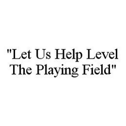 "LET US HELP LEVEL THE PLAYING FIELD"