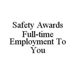 SAFETY AWARDS FULL-TIME EMPLOYMENT TO YOU