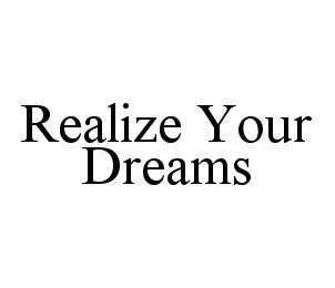 REALIZE YOUR DREAMS