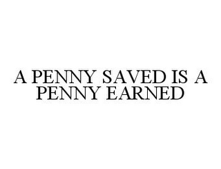 A PENNY SAVED IS A PENNY EARNED