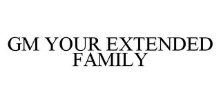 GM YOUR EXTENDED FAMILY