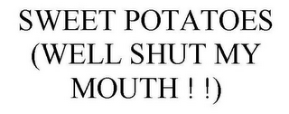 SWEET POTATOES WELL SHUT MY MOUTH!!