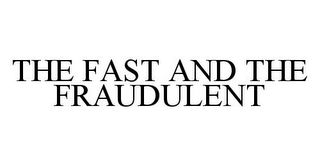 THE FAST AND THE FRAUDULENT