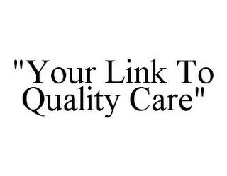 "YOUR LINK TO QUALITY CARE"