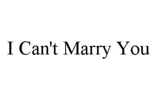 I CAN'T MARRY YOU