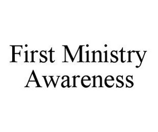 FIRST MINISTRY AWARENESS