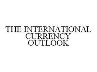 THE INTERNATIONAL CURRENCY OUTLOOK