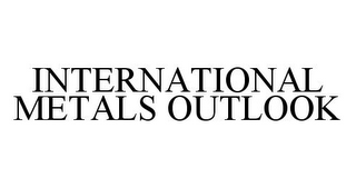 INTERNATIONAL METALS OUTLOOK