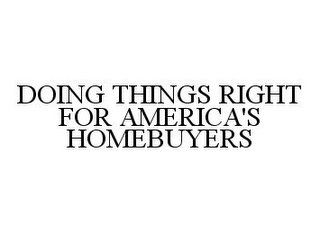 DOING THINGS RIGHT FOR AMERICA'S HOMEBUYERS