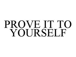 PROVE IT TO YOURSELF