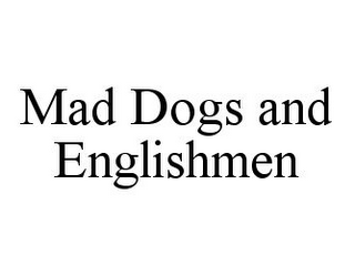 MAD DOGS AND ENGLISHMEN