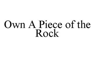 OWN A PIECE OF THE ROCK