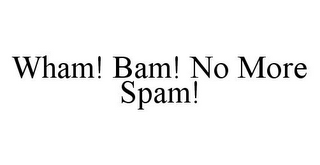 WHAM! BAM! NO MORE SPAM!