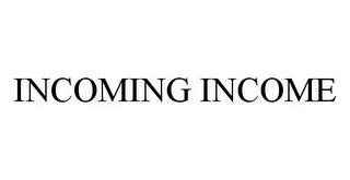 INCOMING INCOME