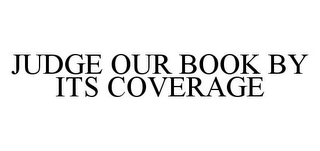 JUDGE OUR BOOK BY ITS COVERAGE