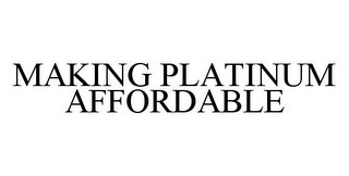 MAKING PLATINUM AFFORDABLE