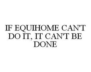 IF EQUIHOME CAN'T DO IT, IT CAN'T BE DONE