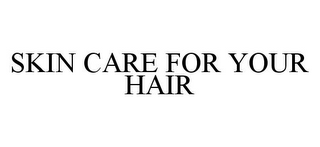 SKIN CARE FOR YOUR HAIR