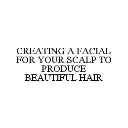 CREATING A FACIAL FOR YOUR SCALP TO PRODUCE BEAUTIFUL HAIR