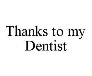 THANKS TO MY DENTIST