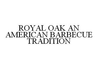 ROYAL OAK AN AMERICAN BARBECUE TRADITION