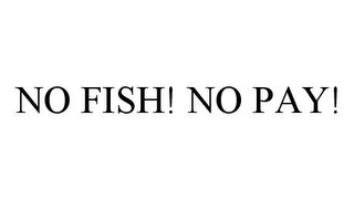 NO FISH! NO PAY!