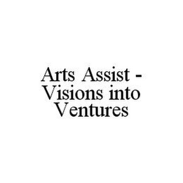 ARTS ASSIST - VISIONS INTO VENTURES