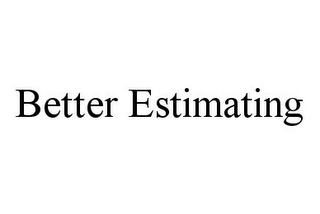 BETTER ESTIMATING