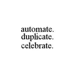 AUTOMATE. DUPLICATE. CELEBRATE.