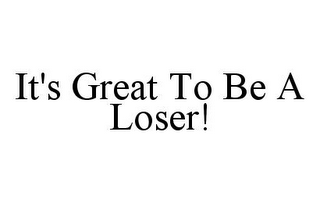 IT'S GREAT TO BE A LOSER!