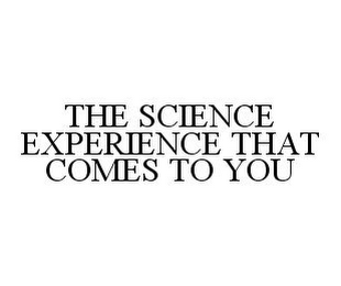 THE SCIENCE EXPERIENCE THAT COMES TO YOU