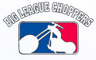 BIG LEAGUE CHOPPERS