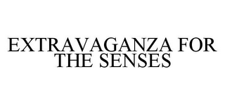 EXTRAVAGANZA FOR THE SENSES