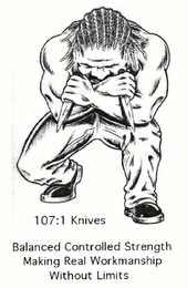 107:1 KNIVES BALANCED CONTROLLED STRENGTH MAKING REAL WORKMANSHIP WITHOUT LIMITS