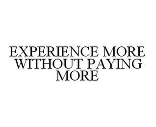 EXPERIENCE MORE WITHOUT PAYING MORE