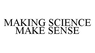 MAKING SCIENCE MAKE SENSE