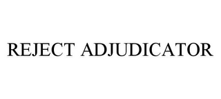 REJECT ADJUDICATOR