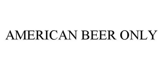 AMERICAN BEER ONLY