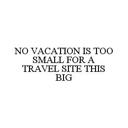 NO VACATION IS TOO SMALL FOR A TRAVEL SITE THIS BIG