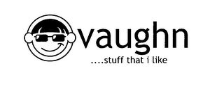 VAUGHN .....STUFF THAT I LIKE