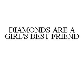 DIAMONDS ARE A GIRL'S BEST FRIEND