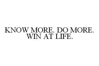 KNOW MORE. DO MORE. WIN AT LIFE.