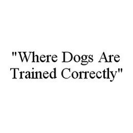 "WHERE DOGS ARE TRAINED CORRECTLY"