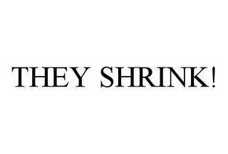 THEY SHRINK!