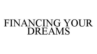 FINANCING YOUR DREAMS