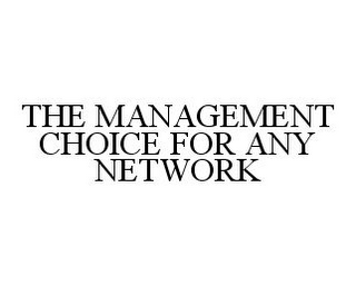 THE MANAGEMENT CHOICE FOR ANY NETWORK