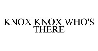 KNOX KNOX WHO'S THERE