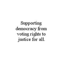 SUPPORTING DEMOCRACY FROM VOTING RIGHTS TO JUSTICE FOR ALL.