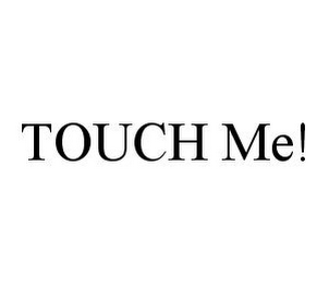 TOUCH ME!