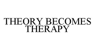 THEORY BECOMES THERAPY